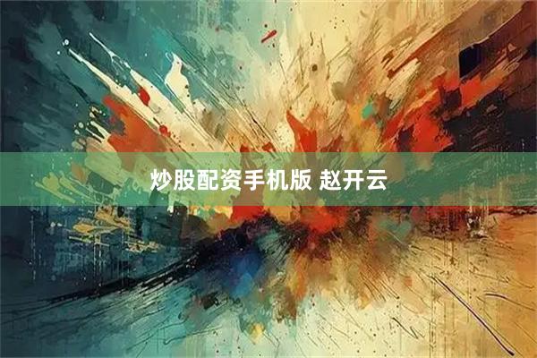 炒股配资手机版 赵开云