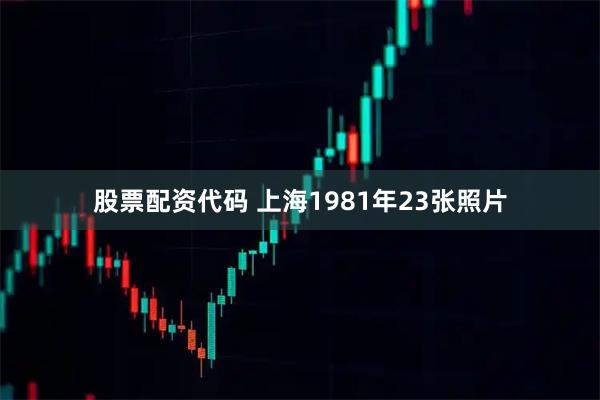 股票配资代码 上海1981年23张照片