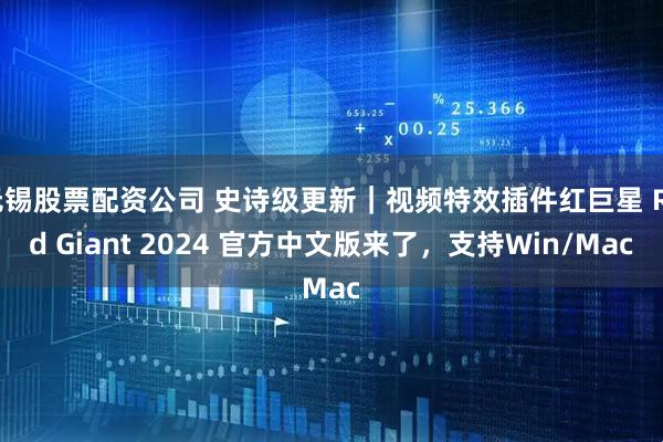 无锡股票配资公司 史诗级更新｜视频特效插件红巨星 Red Giant 2024 官方中文版来了，支持Win/Mac