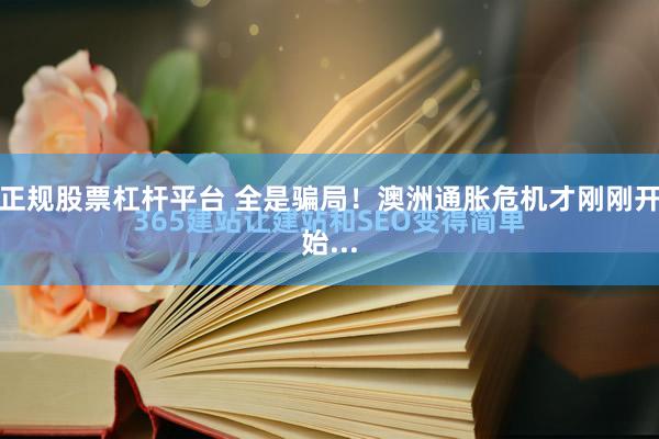 正规股票杠杆平台 全是骗局！澳洲通胀危机才刚刚开始...