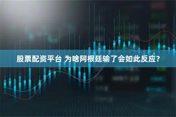 股票配资平台 为啥阿根廷输了会如此反应？